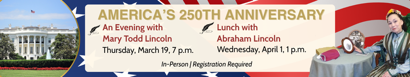 America 250th Anniversary Abraham Lincoln and Mary Todd Lincoln events at the library